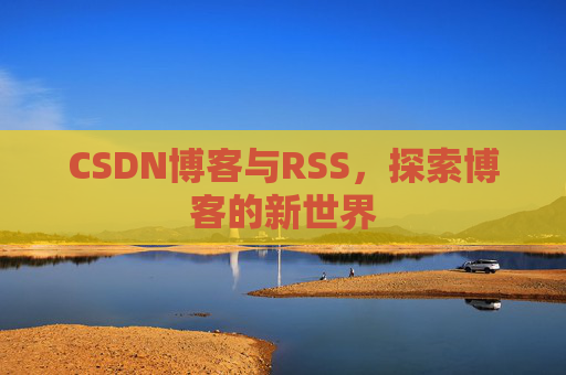CSDN博客与RSS，探索博客的新世界