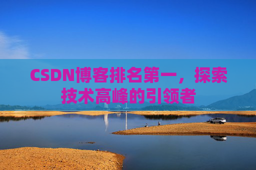 CSDN博客排名第一，探索技术高峰的引领者