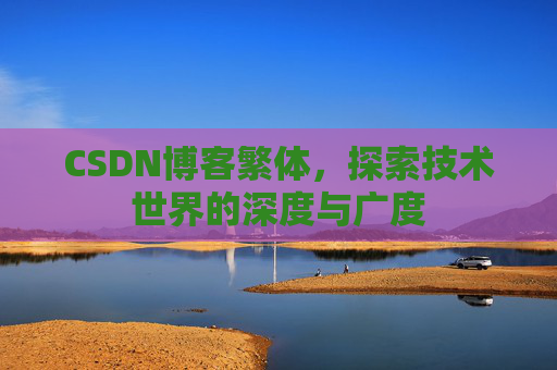 CSDN博客繁体,探索技术世界的深度与广度