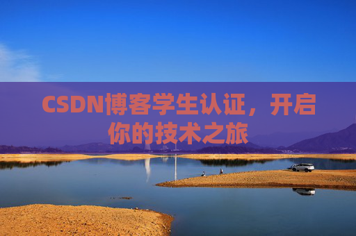 CSDN博客学生认证,开启你的技术之旅
