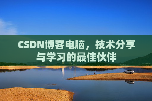 CSDN博客电脑，技术分享与学习的最佳伙伴